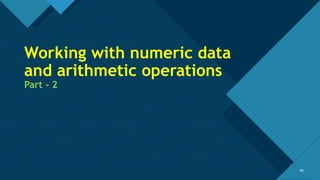 Click to edit Master title style
40
40
Working with numeric data
and arithmetic operations
Part - 2
 