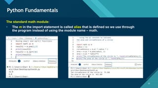 Click to edit Master title style
52
Python Fundamentals
52
The standard math module:
• The m in the import statement is called alias that is defined so we use through
the program instead of using the module name – math.
 