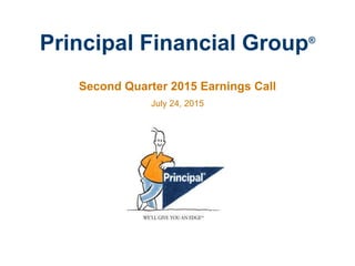 Principal Financial Group®
Second Quarter 2015 Earnings Call
July 24, 2015
 