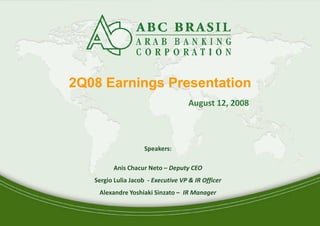 2Q08 Earnings Presentation
                                         August 12, 2008



                         Speakers:

             Anis Chacur Neto – Deputy CEO
       Sergio Lulia Jacob - Executive VP & IR Officer
        Alexandre Yoshiaki Sinzato – IR Manager


1
 