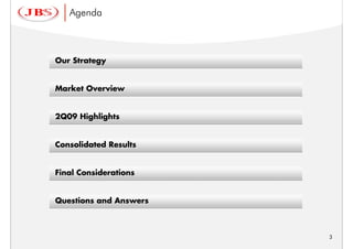 Agenda



Our Strategy


Market Overview


2Q09 Highlights


Consolidated Results


Final Considerations


Questions and Answers



                        3
 
