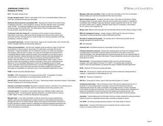 JPMORGAN CHASE & CO.
Glossary of Terms
ACH: Automated Clearing House.
Average managed assets: Refers to total assets on the Firm's Consolidated Balance Sheets plus
credit card receivables that have been securitized.
Beneficial interest issued by consolidated VIEs: Represents the interest of third-party holders
of debt/equity securities, or other obligations, issued by VIEs that JPMorgan Chase consolidates
under FIN 46R. The underlying obligations of the VIEs consist of short-term borrowings,
commercial paper and long-term debt. The related assets consist of trading assets, availablefor-sale securities, loans and other assets.
Contractual credit card charge-off: In accordance with the Federal Financial Institutions
Examination Council policy, credit card loans are charged off by the end of the month in which
the account becomes 180 days past due or within 60 days from receiving notification of the filing
of bankruptcy, whichever is earlier.
Corporate/Private Equity: Includes Private Equity, Treasury and Corporate Other, which includes other
centrally managed expense and discontinued operations.
Credit card securitizations: Card Services' managed results excludes the impact of credit card
securitizations on total net revenue, the provision for credit losses, net charge-offs and loan
receivables. Through securitization, the Firm transforms a portion of its credit card receivables
into securities, which are sold to investors. The credit card receivables are removed from the
Consolidated Balance Sheets through the transfer of the receivables to a trust and the sale of
undivided interests to investors that entitle the investors to specific cash flows generated from
the credit card receivables. The Firm retains the remaining undivided interests as seller’s
interests, which are recorded in loans on the Consolidated Balance Sheets. A gain or loss on
the sale of credit card receivables to investors is recorded in other income. Securitization also
affects the Firm’s Consolidated Statements of Income as the aggregate amount of interest
income, certain fee revenue and recoveries that is in excess of the aggregate amount of interest
paid to the investors, gross credit losses and other trust expense related to the securitized
receivables are reclassified into credit card income in the Consolidated Statements of Income.
FASB: Financial Accounting Standards Board.
FIN 46(R): FASB Interpretation No. 46 (revised December 2003), “Consolidation of Variable
Interest Entities, an interpretation of Accounting Research Bulletin No. 51.”
FSP EITF 03-6-1: FASB Staff Position No. EITF 03-6-1 "Determining Whether Instruments Granted in Share-Based
Payment Transactions Are Participating Securities."
Interests in purchased receivables: Represent an ownership interest in cash flows of an underlying pool of
receivables transferred by a third-party seller into a bankruptcy-remote entity, generally a trust.
Investment-grade: An indication of credit quality based upon JPMorgan Chase's internal risk
assessment system. “Investment-grade” generally represents a risk profile similar to a rating of
a "BBB-"/"Baa3" or better, as defined by independent rating agencies.
Managed basis: A non-GAAP presentation of financial results that includes reclassifications
related to credit card securitizations and to present revenue on a fully taxable-equivalent basis.
Management uses this non-GAAP financial measure at the segment level because it believes this
provides information to enable investors to understand the underlying operational performance and
trends of the particular business segment and facilitates a comparison of the business segment
with the performance of competitors.

Managed credit card receivables: Refers to credit card receivables on the Firm's Consolidated
Balance Sheets plus credit card receivables that have been securitized.
Mark-to-market exposure: A measure, at a point in time, of the value of a derivative or foreign
exchange contract in the open market. When the mark-to-market value is positive, it indicates the
counterparty owes JPMorgan Chase and, therefore, creates a repayment risk for the Firm. When
the mark-to-market value is negative, JPMorgan Chase owes the counterparty. In this situation,
the Firm does not have repayment risk.
Merger costs: Reflects costs associated with the Washington Mutual and Bear Stearns mergers in 2008.
MSR risk management revenue: Includes changes in MSR asset fair value due to inputs or
assumptions in model and derivative valuation adjustments and other.
Net yield on interest-earning assets: The average rate for interest-earning assets less the
average rate paid for all sources of funds.
NM: Not meaningful.
Overhead ratio: Noninterest expense as a percentage of total net revenue.
Principal transactions (revenue): Realized and unrealized gains and losses from trading activities
(including physical commodities inventories that are accounted for at the lower of cost or fair
value) and changes in fair value associated with financial instruments held by the Investment Bank for
which the SFAS 159 fair value option was elected. Principal transactions revenue also include private
equity gains and losses.
Reported basis: Financial statements prepared under accounting principles generally
accepted in the United States of America ("U.S. GAAP"). The reported basis includes the
impact of credit card securitizations, but excludes the impact of taxable equivalent adjustments.
SFAS: Statement of Financial Accounting Standards.
SFAS 140: "Accounting for Transfers and Servicing of Financial Assets and Extinguishments of
Liabilities - a replacement of FASB Statement No. 125."
SFAS 141: "Business Combinations."
SOP 03-3: “Accounting for Certain Loans of Debt Securities Acquired in a Transfer.”
Taxable-equivalent basis: Total net revenue for each of the business segments and the Firm is
presented on a tax-equivalent basis. Accordingly, revenue from tax-exempt securities and
investments that receive tax credits is presented in the managed results on a basis comparable
to fully taxable securities and investments. This non-GAAP financial measure allows management to
assess the comparability of revenue arising from both taxable and tax-exempt sources. The
corresponding income tax impact related to these items is recorded within income tax expense.
Unaudited: Financial statements and information that have not been subjected to auditing procedures
sufficient to permit an independent certified public accountant to express an opinion.
U.S. GAAP: Accounting principles generally accepted in the United States of America.
Value-at-risk: A measure of the dollar amount of potential loss from adverse market
moves in an ordinary market environment.

Page 37

 