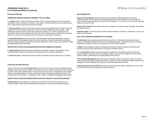 JPMORGAN CHASE & CO.
Line of Business Metrics (continued)
Commercial Banking

Asset Management

COMMERCIAL BANKING REVENUE COMPRISES THE FOLLOWING:

Assets under management: Represent assets actively managed by Asset Management on behalf of
Institutional, Retail, Private Banking, Private Wealth Management and Bear Stearns Private Client Services
clients. Excludes assets managed by American Century Companies, Inc., in which the Firm has a 42% ownership
interest as of June 30, 2009.

1. Lending includes a variety of financing alternatives, which are primarily provided on a basis secured by
receivables, inventory, equipment, real estate or other assets. Products include term loans, revolving lines of
credit, bridge financing, asset-based structures and leases.
2. Treasury services includes a broad range of products and services enabling clients to transfer, invest and
manage the receipt and disbursement of funds, while providing the related information reporting. These
products and services include U.S. dollar and multi-currency clearing, ACH, lockbox, disbursement and
reconciliation services, check deposits, other check and currency-related services, trade finance and logistics
solutions, commercial card, and deposit products, sweeps and money market mutual funds.

Assets under supervision: Represents assets under management as well as custody, brokerage, administration
and deposit accounts.
Alternative assets: The following types of assets constitute alternative investments - hedge funds, currency, real
estate and private equity.
AM's CLIENT SEGMENTS COMPRISE THE FOLLOWING:

3. Investment banking products provide clients with sophisticated capital-raising alternatives, as well as
balance sheet and risk management tools through loan syndications, investment-grade debt, asset-backed
securities, private placements, high-yield bonds, equity underwriting, advisory, interest rate derivatives, foreign
exchange hedges and securities sales.
DESCRIPTION OF SELECTED BUSINESS METRICS WITHIN COMMERCIAL BANKING:
1. Liability balances include deposits and deposits that are swept to on-balance sheet liabilities such as
commercial paper, federal funds purchased and securities sold under repurchase agreements.
2. IB revenue, gross - Represents total revenue related to investment banking products sold to CB clients.

1. Institutional brings comprehensive global investment services - including asset management, pension
analytics, asset/liability management and active risk budgeting strategies - to corporate and public institutions,
endowments, foundations, not-for-profit organizations and governments worldwide.
2. Retail provides worldwide investment management services and retirement planning and administration
through third-party and direct distribution of a full range of investment vehicles.
3. The Private Bank addresses every facet of wealth management for ultra-high-net-worth individuals and
families worldwide, including investment management, capital markets and risk management, tax and estate
planning, banking, capital raising and specialty-wealth advisory services.
4. Private Wealth Management offers high-net-worth individuals, families and business owners in the United
States comprehensive wealth management solutions, including investment management, capital markets and risk
management, tax and estate planning, banking, and specialty-wealth advisory services.

Treasury & Securities Services
Treasury & Securities Services firmwide metrics include certain TSS product revenue and liability balances
reported in other lines of business related to customers who are also customers of those other lines of business.
In order to capture the firmwide impact of TS and TSS products and revenue, management reviews firmwide
metrics such as liability balances, revenue and overhead ratios in assessing financial performance for TSS.
Firmwide metrics are necessary, in management's view, in order to understand the aggregate TSS business.

5. Bear Stearns Private Client Services provides investment advice and wealth management services to highnet-worth individuals, money managers, and small corporations.

DESCRIPTION OF SELECTED BUSINESS METRICS WITHIN TREASURY & SECURITIES SERVICES:
Liability balances include deposits and deposits that are swept to on-balance sheet liabilities such as
commercial paper, federal funds purchased and securities loaned or sold under repurchase agreements.

Page 39

 