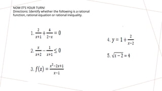 NOW IT’S YOUR TURN!
Directions: Identify whether the following is a rational
function, rational equation or rational inequality.
 