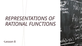 REPRESENTATIONS OF
RATIONAL FUNCTIONS
•Lesson 8
 