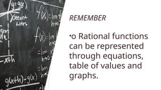 REMEMBER
•o Rational functions
can be represented
through equations,
table of values and
graphs.
 