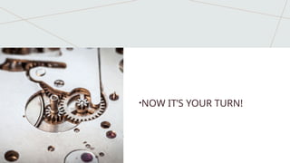 •NOW IT’S YOUR TURN!
 