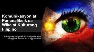 Komunikasyon at
Pananaliksik sa
Wika at Kulturang
Filipino
Konseptong Pangwika Monolingguwalismo,
Bilingguwalismo at Multilingguwalismo
 
