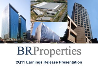 BRProperties
2Q11 Earnings Release Presentation
 