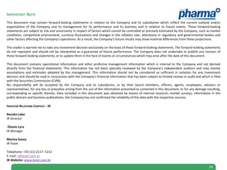 IMPORTANT NOTE
This document may contain forward-looking statements in relation to the Company and its subsidiaries which reflect the current outlook and/or
expectations of the Company and its management for its performance and its business and in relation to future events. These forward-looking
statements are subject to risk and uncertainty in respect of factors which cannot be controlled or precisely estimated by the Company, such as market
conditions, competitive environment, currency fluctuations and changes in the inflation rate, alterations in regulatory and governmental bodies and
other factors affecting the Company's operations. As a result, the Company's future results may show material differences from these projections.

The reader is warned not to take any investment decision exclusively on the basis of these forward-looking statements. The forward-looking statements
do not represent and should not be interpreted as a guarantee of future performance. The Company does not undertake to publish any revision of
these forward-looking statements, or to update them in the face of events or circumstances which may arise after the date of this document.

This document contains operational information and other proforma management information which is internal to the Company and not derived
directly from the financial statements. This information has not been specially reviewed by the Company’s independent auditors and may involve
assumptions and estimates adopted by the management. This information should not be considered as sufficient in isolation for any investment
decision and should be read in conjunction with the Company’s financial information that has been subject to limited review or audit and which is filed
with the Securities Commission (CVM).
No responsibility will be accepted by the Company and its subsidiaries, or by their board members, officers, agents, employees, advisers or
representatives, for any loss or prejudice arising from the use of the information presented or contained in this document, or for any damage resulting,
corresponding or specific thereto. Data included in this document was obtained by means of internal research, market surveys, information in the
public domain and business publications; the Company has not confirmed the reliability of this data with the respective sources.

INVESTOR RELATIONS CONTACT - IR

Renato Lobo
IR Director

 Otavio Lyra
IR Manager

Marina Sousa
IR Team

Telephone: +55 (11) 2117- 5212
E-mail: ri@brph.com.br
IR Website: www.brph.com.br
                                                                                                                                               14
 