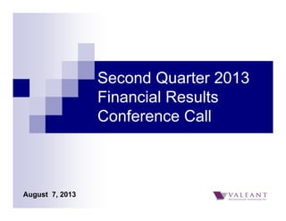 Second Quarter 2013
Financial Results
Conference Call
August 7, 2013
 