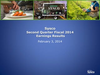 Sysco

Second Quarter Fiscal 2014
Earnings Results
February 3, 2014

 
