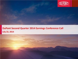 DuPont Second Quarter 2014 Earnings Conference Call
July 22, 2014
 