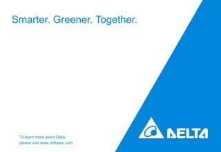 To learn more about Delta,
please visit www.deltaww.com
Smarter. Greener. Together.
 