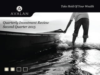 Take Hold Of Your Wealth
Quarterly Investment Review
Second Quarter 2015
 