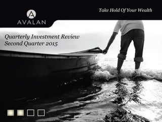 Take Hold Of Your Wealth
Quarterly Investment Review
Second Quarter 2015
 