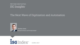 GLOBAL 2Q17
The Next Wave of Digitization and Automation
Stanton Jones
Research Director and Principal Analyst
2Q17 Index Inside Track from
 