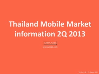 www.yozzo.com
Thailand Mobile Market
information 2Q 2013
Version 2.00 | 25. August 2013
 