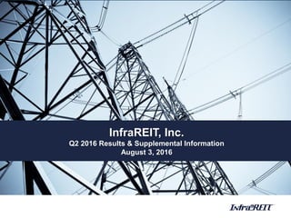 InfraREIT, Inc.
Q2 2016 Results & Supplemental Information
August 3, 2016
 