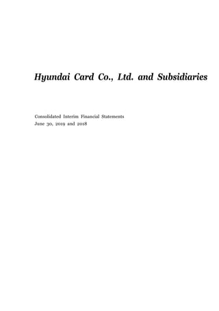 Hyundai Card Co., Ltd. and Subsidiaries
Consolidated Interim Financial Statements
June 30, 2019 and 2018
 