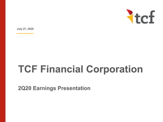 TCF Financial Corporation
2Q20 Earnings Presentation
July 27, 2020
 