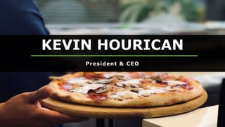 KEVIN HOURICAN
President & CEO
 
