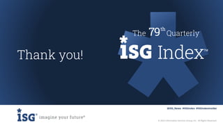 @ISG_News #ISGIndex #ISGIndexInsider
© 2022 Information Services Group, Inc. All Rights Reserved.
Thank you!
The Quarterly
79th
 