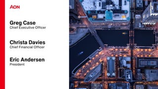 Greg Case
Chief Executive Officer
Christa Davies
Chief Financial Officer
Eric Andersen
President
 