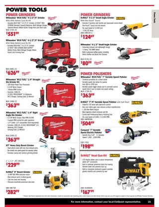 For more information, contact your local CarQuest representative. 21
* Please note finance payments vary with every transaction, based on transaction size, prevailing rates, credit history, and other factors.Terms may also vary.All programs subject to final approval by Affiliated Financial Services.
POWER GRINDERS
Milwaukee®
M18 FUEL™
4-1/2/5 Grinder
With Slide Switch Lock-On Kit
• 
Includes M18 FUEL™
4-1/2/5 Grinder, (2) M18™
RED
LITHIUM Extended Capacity Batteries, Multi-Voltage Charger,
Spanner Wrench,Wheel Guard, Flange Nuts and Hard Case
MLK 2781-22
$
55199
POWER TOOLS
Power
Tools
POWER GRINDERS
Milwaukee®
M12 FUEL™
1/4 Right
Angle Die Grinder
• 
0.3 HP Motor Output, Max RPM 25,000
• 
4-speed RPM control for safer operation
• 
1/4” Collet, 1/8” compatible (Sold separately)
• 
Includes: 2485-20, (2) M12 REDLITHIUM™
2.0
Batteries, M12 Charger,
Carrying Case, (2) Wrench
Milwaukee®
M12 FUEL™
1/4 Straight
Die Grinder Kit
• 
20% More Power Than Pneumatic
• 
0.3 HP Motor Output
• 3-Mode RPM Control
• 
Includes: 2486-20,
(2) M12 REDLITHIUM™
2.0 Batteries,
M12 Charger, Carrying Case, (2) Wrench
MLK 2486-22
$
36399
MLK 2485-22
$
36399
JET®
Heavy Duty Bench Grinder
• 
Steel wheel covers with rear dust exhaust ports
• 
Eye shields and spark guards for operator safety
• 
Includes coarse and medium grinding wheels
6 1/3 HP - JET 240153
$
22999
DeWALT®
4-1/2 Small Angle Grinder
With One-Touch™
Guard
• 
Includes 2-position side handle and depressed centre wheel
• One-Touch™
Guard and hex wrench
• 
No Load Speed of 12,000 rpm
• 7.0 AC/DC Amps
SBD DWE4011
$
12469
DeWALT®
8 Bench Grinder
• 
3/4HP 600 RPM induction motor
• 
Rear exhaust ports in wheel guards
• 
Cast iron base and housing
• 
Precision-machined aluminum tool rests
Milwaukee®
4-1/2 Small Angle Grinder
• 
Featuring compact and lightweight design
• 
7.0 Amp, 750 MWO Motor
• 
Built in advanced airflow system,including
Debris Baffles and Multi-Port Exhaust
MLK 6130-33
$
8099
Milwaukee®
M18 FUEL™
4-1/2/5 Grinder
With Slide Switch Lock-On Kit
• 
Includes M18 FUEL™
4-1/2/5 Grinder,
(2) M18™
RED LITHIUM HIGH OUTPUT™
Battery Packs, Multi-Voltage Charger,Wheel
Guard, and Carrying Case
MLK 2881-22
$
62699
SBD DW758
$
28299
Milwaukee®
M18 FUEL™
7 Variable Speed Polisher
• 
Cordless portability for a faster detail
• 
Variable speed dial allows for speeds
from 800 to 2200 rpm
• 
Variable speed trigger allows user to precisely control
speed from 0 rpm to dialed max speed setting
MLK 2738-20
$
36399
POWER POLISHERS
Carquest®
7 Variable
Speed Electric Polisher
• 
Spindle Size: 5/8 - 11,Variable
Speed: 1,000 - 3,000 RPM
EQP 7452
$
19899
DeWALT®
7/9 Variable Speed Polisher with Soft Start
• 
Powerful 12A motor with electronic control
• 
Non-mar rubber gear case reduces surface imperfections
• 
1,250 Max Watts Output
• 
Wool ingestion shield increases tool life
• 
Comes with Professional Velcro Polishing Pad
• 
No Load Speed of 0-600 / 0-3,500 RPM
SBD DWP849X
$
50449
DeWALT®
Heat Gun Kit
• 
LCD display allows user to adjust temperature
within 50° increments
• 
Built-in overload protection shuts the heating
element down and prevents burn up
• 
Built-in innovative kickstand support provides
greater stability and prevents tip over
SBD D26960K
$
16799
 