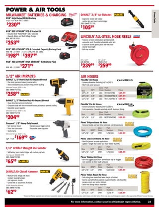 For more information, contact your local CarQuest representative. 23
* Please note finance payments vary with every transaction, based on transaction size, prevailing rates, credit history, and other factors.Terms may also vary.All programs subject to final approval by Affiliated Financial Services.
M18™
RED LITHIUM™
XC5.0 Extended Capacity Battery Pack
MLK 48-11-1850
$
19899
M18™
RED LITHIUM™
HIGH DEMAND™
9.0 Battery Pack
MLK 48-11-1890
$
27199
Two Pack MLK 48-11-1852
$
39799
M18™
RED LITHIUM™
XC5.0 Starter Kit
• 
Includes M18™
REDLITHIUM™
XC5.0 Extended
Capacity Battery and Multi-Voltage Charger
MLK 48-59-1850
$
25399
MILWAUKEE®
BATTERIES  CHARGING
POWER  AIR TOOLS
1/2 AIR IMPACTS
DeWALT®
1/2 Medium-Duty Air Impact Wrench
• 
Heavy duty twin-hammer mechanism
• 
Composite body with shock resistant housing bumpers to prevent scuffing
• 
Adjustable power regulator
Ultimate Torque: 600 ft.-lbs.
SBD DWMT70774
$
20449
Carquest®
1/2 Heavy-Duty Impact
• 
Twin hammer clutch
• 
Force feed lubrication
• 
Cushion grip
• 
Variable speed trigger control
• 
Adjustable power regulator
Ultimate Torque: 425 ft.-lbs.
EQP 7418
$
16999
DeWALT Air Chisel Hammer
• 
Medium barrel design with shock
resistant housing bumpers
and ergonomic handle
• 
Comes with an assortment of chisels
2,600 Blows Per Minute
SBD DWMT70785
$
6299
DeWALT®
3/8 Air Ratchet
• 
Ergonomic handle with rubber
cushion grip and touch control trigger
SBD DWMT70776L
$
10569
DeWALT®
1/2 Heavy-Duty Air Impact Wrench
• 
One-hand operation-forward/reverse switch
• 
Shock resistant housing bumpers help prevent scuffing
Ultimate Torque: 650 ft.-lbs.
SBD DWMT70773L
$
25899
1/4 DeWALT Straight Die Grinder
• 
Self-locking touch control trigger with cushion grip body
Free Speed: 25,000 RPM
SBD DWMT70783
$
6599
M18™
High Output XC6.0 Battery
Single Pack MLK 48-11-1865
$
23099
Power
Tools
AIR HOSES
Size
Plews®
Ultra Air Hybrid Air Hose
• 
Ideal for general purpose applications
• 
Lighter in weight than rubber and more flexible than PVC
Size NPT
Line
Code
Part
Number Price
3/8 x 50' CPM 575-50A $25.99
1/4
Plews®
Nylon Recoil Air Hose
• 
Self-coiling hose stores itself when the job is finished
• 
Can be used with all air-powered equipment on the job site and in
garages, plants and service stations
• 
Swivel end fittings reduce hose twist
NPT
Line
Code
Part
Number Price
1/4 x 25' CPM 4-25E-TF $15.99
1/4
Flexzilla®
Air Hoses
• 
Extreme all-weather flexibility (-40° to 140°F)
• 
Won't kink under pressure
Size NPT
Line
Code
Part
Number Price
3/8 x 25'
3/8 x 50'
1/2 x 50'
LEG
LEG
HFZ3825YW2
HFZ3850YW2-N
$26.99
$59.99
LEG HFZ1250YW3-N $99.99
1/4
1/4
3/8
Flexzilla®
Pro Air Hoses
• 
Extreme all-weather flexibility (-40° to 140°F)
• 
Field repairable – Reusable anodized aircraft aluminum fittings
Size NPT
Line
Code
Part
Number Price
3/8 x 50' LEG HFZP3850YW2 $56.99
1/4
1/2 x 50' CPM 573-50A $44.99
3/8
Plews®
Polyurethane Air Hose
• 
Remains flexible and lays flat at extremely cold temperatures
Size MNPT
Line
Code
Part
Number Price
Plews®
Rubber Air Hose
• 
Ideal for rugged applications where hoses may be dragged
over concrete or other rough surfacess
Size MNPT
Line
Code
Part
Number Price
3/8 x 50' CPM 552-50AE $24.99
1/4
LINCOLN®
ALL-STEEL HOSE REELS
• 
Features: all steel construction, spring-powered
automatic recoil, 5-position adjustable outlet arm
• 
8-position ratchet gearing locks the reel at the
desired hose length
• 
Ball stop included
50' x 3/8
LIN 83753
$
23999
50' x 1/2
LIN 83754
$
25999
 