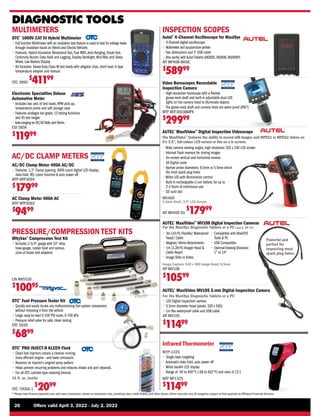 26	 Offers valid April 3, 2022 - July 2, 2022
* Please note finance payments vary with every transaction, based on transaction size, prevailing rates, credit history, and other factors.Terms may also vary.All programs subject to final approval by Affiliated Financial Services.
DIAGNOSTIC TOOLS
OTC®
Fuel Pressure Tester Kit
• 
Quickly and easily locate any malfunctioning fuel system component,
without removing it from the vehicle
• 
Large, easy-to-read 0-100 PSI scale, 0-700 kPa
• 
Pressure relief valve for safe, clean testing
OTC 5630
$
6899
OTC®
PRO INJECT-R KLEEN Fluid
• 
Clean fuel injectors means a cleaner running,
more efficient engine - and lower emissions
• 
Restores an injector’s original spray pattern
• 
Helps prevent recurring problems and reduces intake and port deposits
• 
For all OTC canister-type cleaning devices
16 fl. oz. bottle
OTC 7000A-1
$
2099
MityVac®
Compression Test Kit
• 
Includes 2-3/4 gauge with 10 whip
hose-gauge, rubber boot and various
sizes of hoses and adapters
LIN MV5530
$
10095
PRESSURE/COMPRESSION TEST KITS
Video Borescopes Recordable
Inspection Camera
• 
High-resolution borescope with a flexible
goose-neck shaft and built-in adjustable dual LED
lights on the camera head to illuminate objects
• 
The goose-neck shaft and camera head are water-proof (IP67)
MTP MTF3003BMPX
$
29999
AC/DC CLAMP METERS
AC Clamp Meter 400A AC
MTP MTP3093
$
9499
AC/DC Clamp Meter 400A AC/DC
• 
Features: 1.2 Clamp opening, 4000 count digital LCD display,
data hold, REL (zero) function  auto power off.
MTP MTP3094
$
17999
Electronic Specialties Deluxe
Automotive Meter
• 
Includes two sets of test leads, RPM pick-up,
temperature probe and soft storage case
• 
Features analogue bar graph,12 testing functions
and 45 test ranges
•
Auto-ranging on DC/ACVolts and Ohms.
ESI 585K
$
1
1999
OTC®
1000V CAT III Hybrid Multimeter
• 
Full function Multimeter with an insulation test feature is used to test for voltage leaks
through insulation found on Hybrid and ElectricVehicles
• 
Features: Hybrid Insulation Resistance Test,True RMS,Auto Ranging, Diode Test,
Continuity Buzzer, Data Hold and Logging, Display Backlight, Min/Max and Sleep
Mode, Low Battery Display
• 
Kit Includes: Heavy-Duty Class III test leads with alligator clips, short lead, K type
temperature adapter and manual
OTC 3990
$
41199
MULTIMETERS
AUTEL®
MaxiVideo™
MV108 Digital Inspection Cameras
For the MaxiSys Diagnostic Tablets or a PC (see p. 29-31)
Powerful and
perfect for
inspecting most
spark plug holes.
• 
3m (10-Ft) Flexible/ Waterproof
Head/ Cable
• 
Magnet/ Mirror Attachments
• 
1m (3.28-Ft) Imager Head 
Cable Reach
• 
Image Stills or Video
• 
Compatible with MaxiSYS
Tools  PC
• 
USB Compatible.
• 
Optimal Viewing Distance:
1 to 14
Image Capture: 640 x 480 Image Head: 8.5mm
AIT MV108
$
10599
AUTEL®
MaxiVideo MV105 5.mm Digital Inspection Camera
For the MaxiSys Diagnostic Tablets or a PC
• 
LED Digital inspection camera
• 
5.5mm diameter head (pixels: 320 x 540)
• 
1m flex waterproof cable and USB cable
AIT MV105
$
11499
INSPECTION SCOPES
Autel®
4-Channel Oscilloscope for MaxiSys
• 
4-Channel digital oscilloscope
• Multimeter and acupuncture probes
• Two attenuators and 5' USB cable
• 
Also works with Autel Tablets (MS905, MS908, MS908P)
AIT MP408-BASIC
$
58999
AUTEL®
MaxiVideo™
Digital Inspection Videoscope
The MaxiVideo™
features the ability to record still images and MPEG1 or MPEG2 videos on
it’s 3.5, full-colour LCD screen or live on a tv screen.
MV400
5.5mm Shaft, 3.5 LCD Screen
AIT MV400-55
$
17999
• 
Wide camera viewing angles, high resolution 320 x 240 LCD screen
• 
Internal Flash memory for storing images
• 
On-screen vertical and horizontal reverse
• 
5X Digital zoom
• 
Narrow probe diameters; 8.5mm or 5.5mm which
fits most spark plug holes
• 
White LED with Illumination control
• 
Built-in rechargeable Li-ion battery, for up to
2-3 hours of continuous use
• 
SD card slot
Infrared Thermometer
MTP-1325
• 
Single laser targeting
• 
Automatic data hold, auto power off
• 
White backlit LCD display
• 
Range of -50 to 450°C (-58 to 842°F) and ratio of 12:1
MTP MT1325
$
11499
 