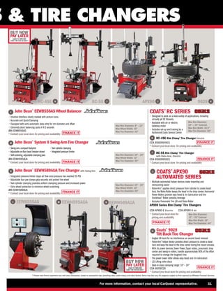 FINANCE IT
FINANCE IT
FINANCE IT
FINANCE IT
FINANCE IT
FINANCE IT
BUY NOW
PAY LATER
LEASE TO OWN AND
DON’T PAY FOR 90 DAYS*
BUY NOW
PAY LATER
LEASE TO OWN AND
DON’T PAY FOR 90 DAYS*
For more information, contact your local CarQuest representative. 31
* Please note finance payments vary with every transaction, based on transaction size, prevailing rates, credit history, and other factors.Terms may also vary.All programs subject to final approval by Affiliated Financial Services.
RC-45E RC-55 I
H 9028
APX90 K
J
M
L
N
L EEWB556AS M EEWH595AUA N EEWH589AUA
J
I
H
Max Rim Diameter: 8 – 32
Max Wheel Width: 15
Max Tire Diameter: 42
Max Rim Diameter: 10 – 24
Max Wheel Width: 12
Max Tire Diameter: 40
Max Rim Diameter: 10 – 24
Max Wheel Width: 15
Max Tire Diameter: 50
K
Max Rim Diameter:
10 — 24 External,
Max Rim Width: 10.5
Max Tire Diameter: 50
• 
Designed to work on a wide variety of applications, including
virtually all OE fitments
• 
Available with air or electric
tabletop motor
• 
Includes set-up and training by a
Authorized Coats Service Centre
COATS®
RC SERIES

RC-45E Rim Clamp®
Tire Changer Electric
COA 8560994901
*
Contactyourlocalstore forpricing andavailability

RC-55 Rim Clamp®
Tire Changer
with Robo-Arm, Electric
COA 8560995001
*
Contactyourlocalstore forpricing andavailability

John Bean®
EEWB556AS Wheel Balancer
• 
Intuitive Interface clearly marked with picture icons
• 
Accurate and Quick Clamping
• 
Equipped with semi-automatic data entry for rim diameter and offset
• 
Extremely short balancing cycle of 4.5 seconds
JBN EEWB556AS
* 
Contact your local store for pricing and availability

John Bean®
System II Swing-Arm Tire Changer

John Bean®
EEWH589AUA Tire Changer with Swing Arm
• 
Integrated pressure limiter stops air flow once pressure has reached 55 PSI
• 
Adjustable four-jaw clamps grip securely and protect the wheel
• 
Twin cylinder clamping provides uniform clamping pressure and increased power
• 
Extra wheel protection to minimize wheel scratching.
JBN EEWH589AUA
* 
Contact your local store for pricing and availability
S  TIRE CHANGERS
COATS®
APX90
AUTOMATED SERIES
• 
Multiple automated helper devices make mounting and
demounting easier
• Robo-Arm®
applies direct pressure from cylinder to create bead
lock, the Robo-Roller keeps the bead in the drop center, Horizontal
Power Rollers provide easy bead  rim lubrication and the
Duckhead®
Roller provides leverage
• 
Includes Pneumatic Tire Lift and Robo-Roller
Max Rim Diameter:
11 – 32 External
Max Rim Width: 16
Max Tire Diameter: 44
APX90 Series Rim Clamp®
Tire Changers
COA APX90-E Electric COA APX90-A Air
*
Contactyourlocalstore for
pricing and availability
Coats®
9028
Tilt-Back Tire Changer
FINANCE IT
• 
Angled tilt-back for no interference on second bead removal
• Robo-Arm®
helper device provides direct pressure to create a bead
lock and keep the bead in the drop center during tire mount process
• 
With its power devices,Tower Power,Taper rollers, pneumatic drop
center and swing-in rollers, handle approximately 90% of the effort
required to change the toughest tires
• 
The power tower roller allows easy bead and rim lubrication
• 
(2) Lifting roller discs
• 
Best-in-class clamping range: 10 – 24
COA 8009028
*
Contactyourlocalstore forpricing andavailability
• 
Swing-arm,compact footprint
•
Adjustable on-floor bead breaker shovel
• 
Self-centering,adjustable clamping jaws
•
Twin cylinder clamping
• 
Integrated pressure limiter
JBN EEWH595AUA
* 
Contact your local store for pricing and availability
 
