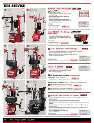 FINANCE IT
FINANCE IT
FINANCE IT
FINANCE IT
FINANCE IT
BUY NOW
PAY LATER
LEASE TO OWN AND
DON’T PAY FOR 90 DAYS*
FINANCE IT
36	 Offers valid April 3, 2022 - July 2, 2022
* Please note finance payments vary with every transaction, based on transaction size, prevailing rates, credit history, and other factors.Terms may also vary.All programs subject to final approval by Affiliated Financial Services.
TIRE SERVICE
E
A
F
80XEH220
TCX57
APS 3000
B
C
HUNTER TIRE CHANGERS
60XEH1
80CEH220
80XEH3
D

Hunter TCX57 Table Top Expandable
Tire Changer, Electric
•
TheTCX57 brings leverless operation to a traditional rim clamp,
side shovel tire changer
•
Additional capabilities include automatic swing-arm and
patented bead press system
• 
Bead press system guides bead into drop centre for
mounting and demounting large diameter, runflat, reverse
and all other difficult combinations
HNT TCX57
*
Contactyourlocalstore for
pricing and availability
Hunter 20-2045-1 Tire Changer
Wheel Lift Kit
• 
Kit is forTCX500 family (TCX500,TCX505,TCX515,TCX535),
TCX50 family (TCX50,TCX51,TCX53),andTCX57 family (TCX56,
TCX57) tire changers
Max Rim Diameter:
10 — 30 External
Max Rim Width: 14-1/2
Max Tire Diameter: 43.3
A
80X Rim Clamp®
Tire Changer with Robo-Arm®
, RoboRoller®
, and Premium Accessory Set

COA 80080XEH3 Electric (110v), Hand Operated
*
Contactyourlocalstore forpricing and availability

COA 80080XEH220 Electric(220v), Hand Operated
*
Contactyourlocalstore forpricing and availability
D
E
Max Rim Diameter:
6 – 24 External
Max Rim Width: 15
Max Tire Diameter: 38
• 
Upgraded features include: Advanced clamp positioning; oil injection
system; Robo-Arm®
ready tower; plastic chassis storage
• 
Advanced bead loosening option
COATS®
X-SERIES

60X Series Rim Clamp®
Tire Changer with Basic Accessory Set
COA 80060XEH1 Electric, Hand Operated
* 
Contact your local store for pricing and availability
C
B
F
HNT 20-2045-1
*
Contactyourlocalstore for
pricing and availability
Max Rim Diameter:
12 – 34 External
Max Rim Width: 16
Max Tire Diameter: 47
Max Rim Diameter:
10 – 30
Max Wheel Width: 15
Max Tire Diameter: 50
Coats®
APS 3000 Leverless Tire Changer
• 
Leverless Duckhead®
bead lifter eliminates traditional tire tools that can mar the surface due to
application difficulty
• Robo-Arm®
helper device assists in efficiently changing low profile or run flat tires
• 
Integrated wheel lift helps to lift heavy assemblies reducing both damage risk to expensive wheels and
back strain
• 
Two-speed electric motor provides total control with the option to maximize shop efficiency based on
application difficulty
• 
Individually Operated Power Rollers provide easy bead loosening and assistance with mounting - also
demounts lower bead without a tire tool
• 
Center post design with smart lock allows for fast
and easy wheel clamping
COA 800APS3000
*
Contactyourlocalstore forpricing and availability FINANCE IT

Coats®
80C Center Post Tire Changer Electric
• 
Brand-new centre post design for ease of use and minimized metal-to-metal contact
• 
Available in rugged 220V, 2hp electric motor or air powered
• 
Redesigned RoboRoller®
device for direct pressure on tough assemblies
• 
Standard auxiliary bead sealer system
COA 80080CEH220
*
Contactyourlocalstore forpricing and availability
 