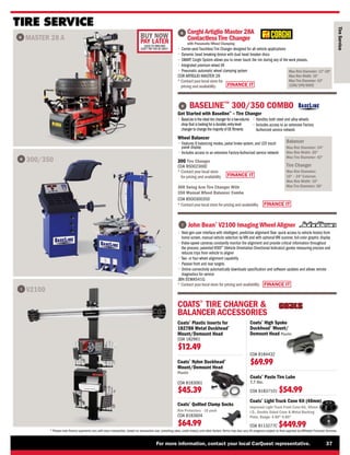 FINANCE IT
FINANCE IT
BUY NOW
PAY LATER
LEASE TO OWN AND
DON’T PAY FOR 90 DAYS*
FINANCE IT
For more information, contact your local CarQuest representative. 37
* Please note finance payments vary with every transaction, based on transaction size, prevailing rates, credit history, and other factors.Terms may also vary.All programs subject to final approval by Affiliated Financial Services.
G
Max Rim Diameter: 12-28
Max Rim Width: 16
Max Tire Diameter: 43
120V/1PH/60HZ

Corghi Artiglio Master 28A
Contactless Tire Changer
with Pneumatic Wheel Clamping
• 
Center-post Touchless Tire Changer designed for all vehicle applications
• 
Dynamic bead breaking device with dual bead breaker discs
• 
SMART Corghi System allows you to never touch the rim during any of the work phases.
• 
Integrated premium wheel lift
• 
Pneumatic automatic wheel clamping system
COR ARTIGLIO MASTER 28
*
Contactyourlocalstore for
pricing and availability
Coats®
Nylon Duckhead®
Mount/Demount Head
Plastic
COA 8183061
$45.39
Coats®
High Spoke
Duckhead®
Mount/
Demount Head Plastic
COA 8184432
$69.99
COATS®
TIRE CHANGER 
BALANCER ACCESSORIES
Coats®
Plastic Inserts for
182788 Metal Duckhead®
Mount/Demount Head
COA 182961
$12.49
Coats®
Paste Tire Lube
7.7 lbs.
COA 81837101 $54.99
Coats®
Light Truck Cone Kit (40mm)
Improved Light Truck Front Cone Kit, 40mm
I.D., Double Sided Cone  Metal Backing
Plate, Range: 4.80-6.80
COA 8113277C $449.99
Coats®
Quilted Clamp Socks
Rim Protectors - 10 pack
COA 8183604
$64.99
TIRE SERVICE
Tire Changer
Max Rim Diameter:
10 – 24 External,
Max Rim Width: 10
Max Tire Diameter: 38
Balancer
Max Rim Diameter: 34
Max Rim Width: 20
Max Tire Diameter: 42
G MASTER 28 A
BASELINE™
300/350 COMBO
300 Swing Arm Tire Changer With
350 Manual Wheel Balancer Combo
COA 8500300350
*
Contactyourlocalstore forpricing and availability
H
Get Started with Baseline™
– Tire Changer
• 
BaseLine is the ideal tire changer for a low-volume
shop that is looking for a durable,entry-level
changer to change the majority of OE fitments
• 
Handles both steel and alloy wheels
• 
Includes access to an extensive Factory
Authorized service network
Wheel Balancer
• 
Features 8 balancing modes, pedal brake system, and LED touch
panel display
• 
Includes access to an extensive Factory Authorized service network
I
H
V2100
300/350
I John Bean®
V2100 Imaging Wheel Aligner
• 
Next-gen user interface with intelligent, predictive alignment flow: quick access to vehicle history from
home screen, manual vehicle selection by VIN and with optional VIN scanner, full-color graphic display
• 
Video-speed cameras constantly monitor the alignment and provide critical information throughout
the process; patented VODI™
(Vehicle Orientation Directional Indicator) guides measuring process and
reduces trips from vehicle to aligner
• 
Two- or four-wheel alignment capability
• 
Passive front and rear targets
• 
Online connectivity automatically downloads specification and software updates and allows remote
diagnostics for service
JBN EEWA541G
* 
Contact your local store for pricing and availability FINANCE IT
300 Tire Changer
COA 85002300C
* 
Contact your local store
for pricing and availability
Tire
Service
 