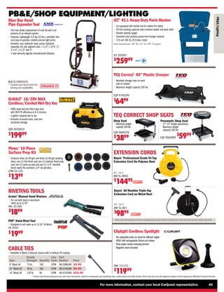 FINANCE IT
For more information, contact your local CarQuest representative. 49
* Please note finance payments vary with every transaction, based on transaction size, prevailing rates, credit history, and other factors.Terms may also vary.All programs subject to final approval by Affiliated Financial Services.
Don’t see the Extension Cords or Lighting your shop needs? Contact your local store for an even wider selection.
PBE/SHOP EQUIPMENT/LIGHTING
TEQ Correct®
40 Plastic Creeper
• 
Moulded storage trays on each
side of creeper
• 
Maximum weight capacity 250 lbs
EQP 97002PV
$
6499
Pneumatic Shop Seat
• 
17-22 height adjustment,
Maximum weight
capacity 250 lbs
EQP 95006PV
$
5999
Shop Seat
• 
Maximum weight
capacity 250 lbs
EQP 96001PV
$
3899
TEQ CORRECT SHOP SEATS
JET®
45 L Heavy-Duty Parts Washer
• 
Lid equipped with fusible link for added fire safety
• 
45 litre working capacity tank includes basket and work shelf
• 
Flexible delivery spigot
• 
Screened inlet protects pump from foreign material
• 
115 volt /60 Hz./0.5 Amp. motor
Tank dimensions: 30 W x 21 D x 36 H (open)
JET 355007
$
25999
• 
Available in Black or Natural colours with or without UV coating
Type Quantity
CPM
CPM
8 Black UV
15 Black UV
46-308UVB
46-415UVB
$3.99
$10.99
Line
Code
Part
Number
Tensile
Strength Price
75 lb. 100
120 lb. 50
CPM
11 Black UV 46-210UVB $6.99
45 lb. 100
CABLE TIES
POP®
Hand Rivet Tool
• 
Designed to set rivets up to 3/16 (4.8mm)
HC PS10
$
1999
Arslan®
Manual Hand Riveters
• 
For use with steel or aluminum
rivets up to 3/16
ARL 30-260
$
1899
RIVETING TOOLS
Plews®
10 Piece
Surface Prep Kit
• 
Contains three (3) 40-grit and three (3) 60-grit sanding
discs, one (1) fine finish and one (1) medium finish prep
pad, one (1) back-up pad and one (1) 1/4 mandrel
which easily fits standard 1/4 die grinders.
CPM 25-319
$
1399
Blue Boy Hand
Pipe Expander Tool
• 
This tool allows replacement of only the worn out
sections of an exhaust system
• 
Features: lightweight, 4.5 kg (10 lbs.), portable, fast
and easy-to-operate, creates precise tight joints
• 
Includes: cart, hydraulic hose, pump, hydraulic
expander, (6) slip segment sets: 1-1/2, 1-3/4, 2,
2-1/4, 2-1/2 and 3.
• 
1-year warranty against manufactured defaults.
BLB 411000101S
* 
Contact your local store for
pricing and availability
DeWALT®
18/20V MAX
Cordless/Corded Wet-Dry Vac
• 
HEPA rated wet/dry filter traps dust
with 99.97% efficiency at 0.3 microns
• 
2-gallon capacity wet or dry
• 
Includes on-board hose, cord and
accessory storage
EXTENSION CORDS
PBE/Lighting
Bayco®
All Weather Triple-Tap
Extension Cord on Metal Reel
30', 14/3
BAY SL-801
$
9895
Bayco®
Professional Grade Tri-Tap
Extension Cord On Polymer Reel
50', 14/3
BAY SL-8903
$
14495
SBD DCV581H
$
19999
Cliplight Cordless Spotlight
•
Two adjustable joints on stand for different angles
• 
4000 mAh rechargeable Lithium-ion battery
•
Three power modes including dimmer
• 
Magnetic stand included
SWL 111121
$
11999
 