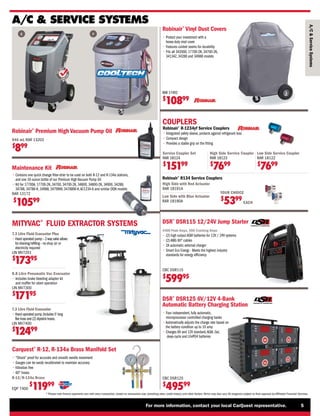S
A
E
J2843
C O M PL
I
A
N
T
For more information, contact your local CarQuest representative. 5
* Please note finance payments vary with every transaction, based on transaction size, prevailing rates, credit history, and other factors.Terms may also vary.All programs subject to final approval by Affiliated Financial Services.
A/C

Service
Systems
A/C  SERVICE SYSTEMS
F
E
Low Side with Blue Actuator
RAR 18190A
High Side with Red Actuator
RAR 18191A
COUPLERS
Robinair®
R-1234yf Service Couplers
• 
Integrated safety sleeve, protects against refrigerant loss
• 
Compact design
• 
Provides a stable grip on the fitting
Service Coupler Set
RAR 18124
$
15199
High Side Service Coupler
RAR 18123
$
7699
Low Side Service Coupler
RAR 18122
$
7699
YOUR CHOICE
$
5399
EACH
Carquest®
R-12, R-134a Brass Manifold Set
• 
Shock proof for accurate and smooth needle movement
• 
Gauges can be easily recalibrated to maintain accuracy
• Vibration free
• 
60 hoses.
R-12/R-134a Brass
EQP 7400
$
11999
Robinair®
Premium High Vacuum Pump Oil
946 mL RAR 13203
$
899
• 
Contains one quick change filter-drier to be used on both R-12 and R-134a stations,
and one 16 ounce bottle of our Premium High Vacuum Pump Oil
• 
Kit for 17700A, 17700-2K, 34700, 34700-2K, 34800, 34800-2K, 34900, 34288,
34788, 34788-H, 34988, 34799NI, 34788NI-H,AC1234-6 and similar OEM models
RAR 13172
$
10599
Maintenance Kit
MITYVAC®
FLUID EXTRACTOR SYSTEMS
7.3 Litre Fluid Evacuator Plus
• 
Hand operated pump – 2-way valve allows
for draining/refilling – no shop air or
electricity required
LIN MV7201
$
17395
8.8 Litre Pneumatic Vac Evacuator
• 
Includes brake bleeding adapter kit
and muffler for silent operation
LIN MV7300
$
17195
7.3 Litre Fluid Evacuator
• 
Hand operated pump.Includes 5' long
flex hose and (2) dipstick hoses.
LIN MV7400
$
12499
DSR®
DSR115 12/24V Jump Starter
4400 Peak Amps, 500 Cranking Amps
• 
(2) high output AGM batteries for 12V / 24V systems
• 
(2) AWG 60 cables
• 
2A automatic external charger
• 
Smart Eco Energy - Meets the highest industry
standards for energy efficiency
DSR®
DSR125 6V/12V 4-Bank
Automatic Battery Charging Station
• 
Four independent, fully automatic,
microprocessor controlled charging banks
• 
Automatically adjusts the charge rate based on
the battery condition up to 10 amp
• 
Charges 6V and 12V standard,AGM, Gel,
deep-cycle and LFePO4 batteries
CBC DSR125
$
49599
CBC DSR115
$
59995
Robinair®
R134 Service Couplers
Robinair®
Vinyl Dust Covers
• 
Protect your investment with a
heavy-duty vinyl cover
• 
Features corded seams for durability
• 
Fits all 342000, 17700-2K, 34700-2K,
34134Z, 34288 and 34988 models
RAR 17492
$
10899
 