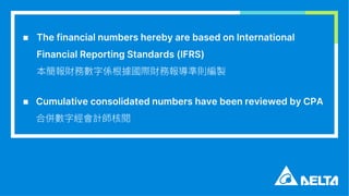  The financial numbers hereby are based on International
Financial Reporting Standards (IFRS)
本簡報財務數字係根據國際財務報導準則編製
 Cumulative consolidated numbers have been reviewed by CPA
合併數字經會計師核閱
 