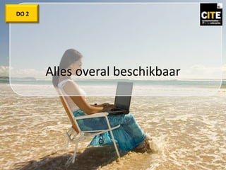 Alles overal beschikbaar
DO 2
 