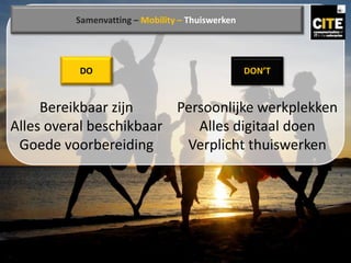 Samenvatting – Mobility – Thuiswerken
Bereikbaar zijn
Alles overal beschikbaar
Goede voorbereiding
DON’TDO
Persoonlijke werkplekken
Alles digitaal doen
Verplicht thuiswerken
 