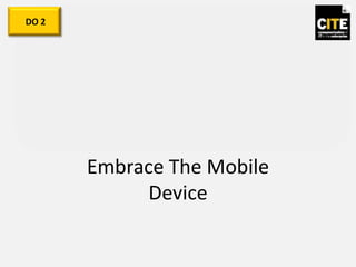 Embrace The Mobile
Device
DO 2
 