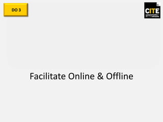Facilitate Online & Offline
DO 3
 