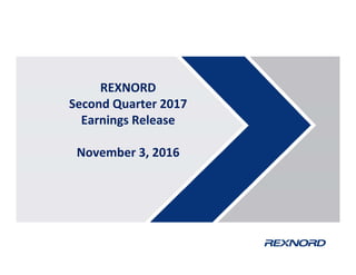REXNORDREXNORD 
Second Quarter 2017
Earnings ReleaseEarnings Release
November 3, 2016November 3, 2016
 