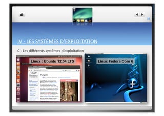 IV	
  -­‐	
  LES	
  SYSTÈMES	
  D’EXPLOITATION	
  	
  
C	
  -­‐	
  Les	
  diﬀérents	
  systèmes	
  d’exploita;on	
  	
  
Linux : Ubuntu 12.04 LTS Linux Fedora Core 6
29	
  
THEOTISTET.C.
 