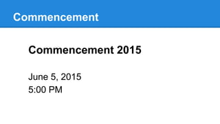 Commencement
Commencement 2015
June 5, 2015
5:00 PM
 
