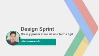 photo
Design Sprint
Crear y probar ideas de una forma ágil
Marco Avendaño
 