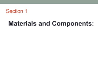 Section 1
Materials and Components:
 