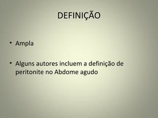 DEFINIÇÃO
• Ampla
• Alguns autores incluem a definição de
peritonite no Abdome agudo
 