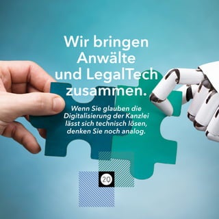 Wir bringen
Anwälte
und LegalTech
zusammen.
Wenn Sie glauben die
Digitalisierung der Kanzlei
lässt sich technisch lösen,
denken Sie noch analog.
 