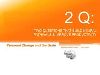 TWO QUESTIONS THAT BUILD NEURAL
PATHWAYS & IMPROVE PRODUCTIVITY
2 Q:
 