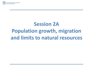 Session 2A
Population growth, migration
and limits to natural resources
 